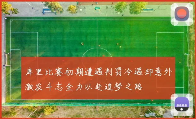 库里比赛初期遭遇判罚冷遇却意外激发斗志全力以赴追梦之路