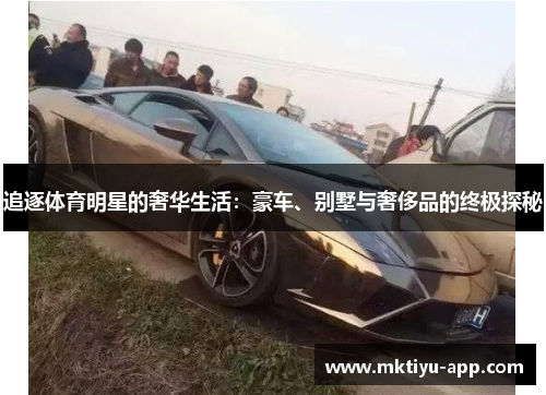 追逐体育明星的奢华生活：豪车、别墅与奢侈品的终极探秘