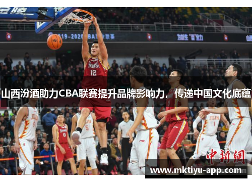 山西汾酒助力CBA联赛提升品牌影响力，传递中国文化底蕴