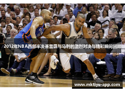 2012年NBA西部半决赛雷霆与马刺的激烈对决与精彩瞬间回顾