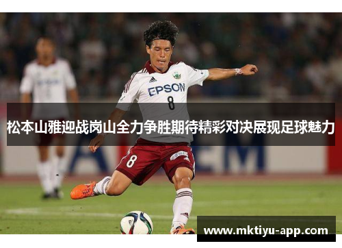 松本山雅迎战岗山全力争胜期待精彩对决展现足球魅力