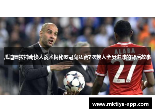 瓜迪奥拉神奇换人战术揭秘欧冠淘汰赛7次换人全员进球的背后故事